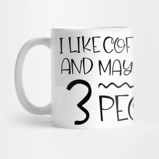 i like coffee and maybe 3 people Mug